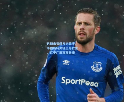 巴斯末节爆发定乾坤，韦伯斯特关键三分救主，辽宁广厦双双告捷