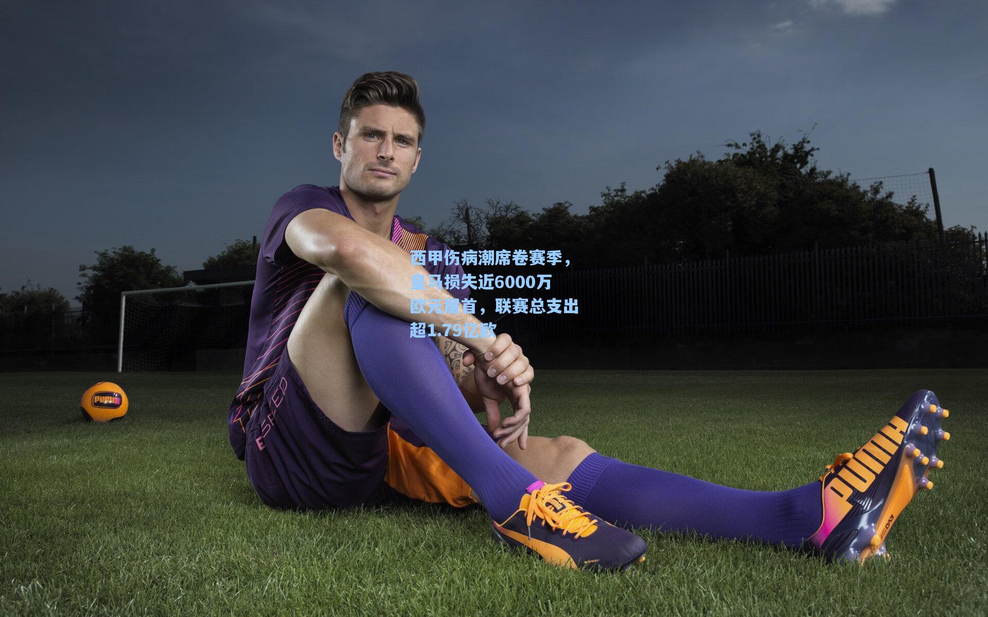 西甲伤病潮席卷赛季，皇马损失近6000万欧元居首，联赛总支出超1.79亿欧