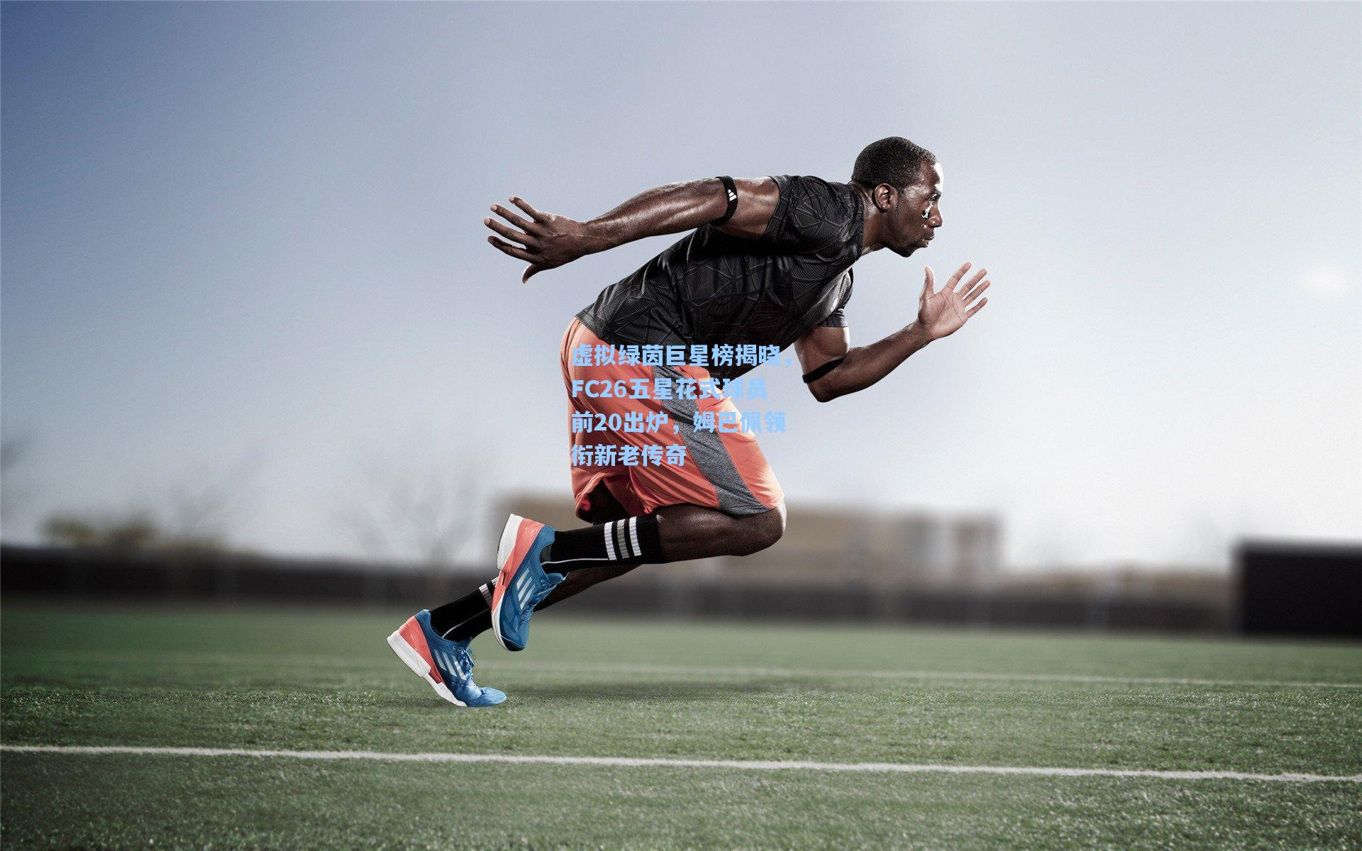 虚拟绿茵巨星榜揭晓，FC26五星花式球员前20出炉，姆巴佩领衔新老传奇