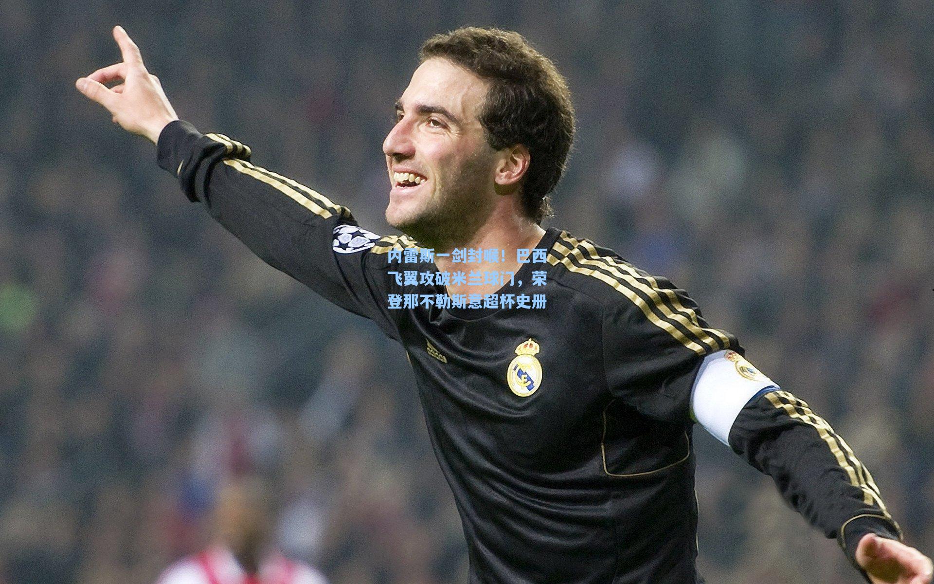 内雷斯一剑封喉!巴西飞翼攻破米兰球门,荣登那不勒斯意超杯史册
